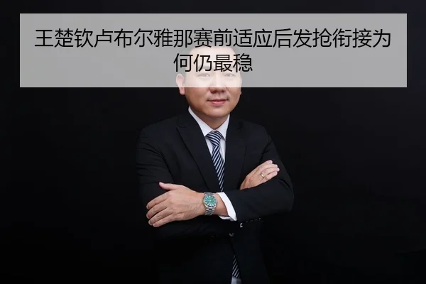 王楚钦卢布尔雅那赛前适应后发抢衔接为何仍最稳